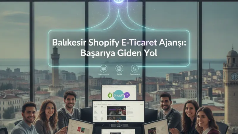Balıkesir Shopify E-Ticaret Ajansı: Başarıya Giden Yol